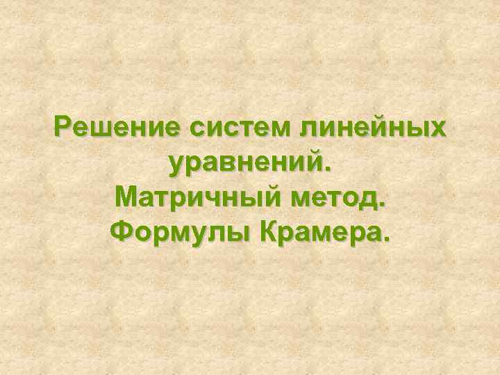 Решение систем линейных уравнений. Матричный метод. Формулы Крамера. 