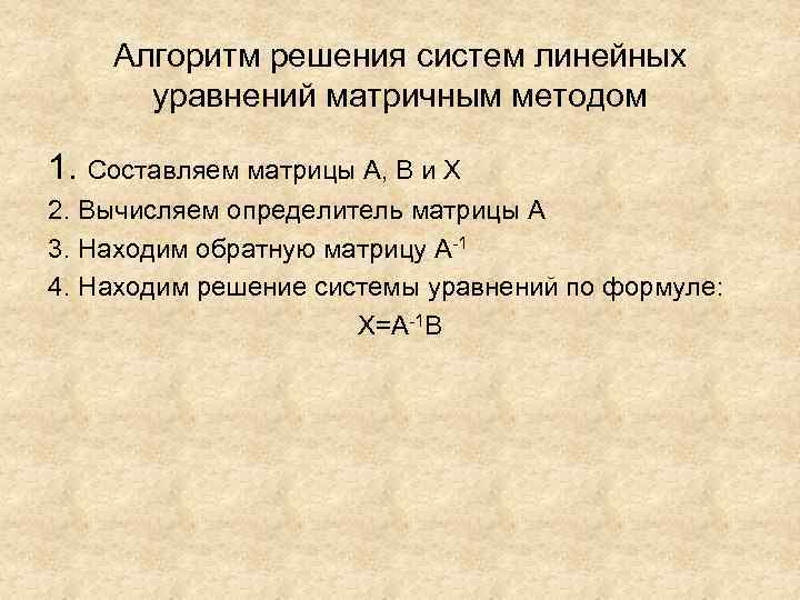 Алгоритм решения систем линейных уравнений матричным методом 1. Составляем матрицы А, В и Х