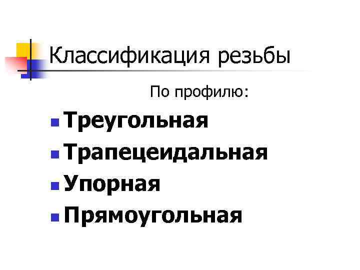Классификация резьбы По профилю: Треугольная n Трапецеидальная n Упорная n Прямоугольная n 