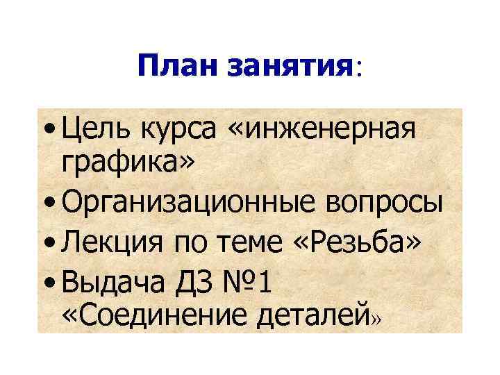 План занятия: • Цель курса «инженерная графика» • Организационные вопросы • Лекция по теме