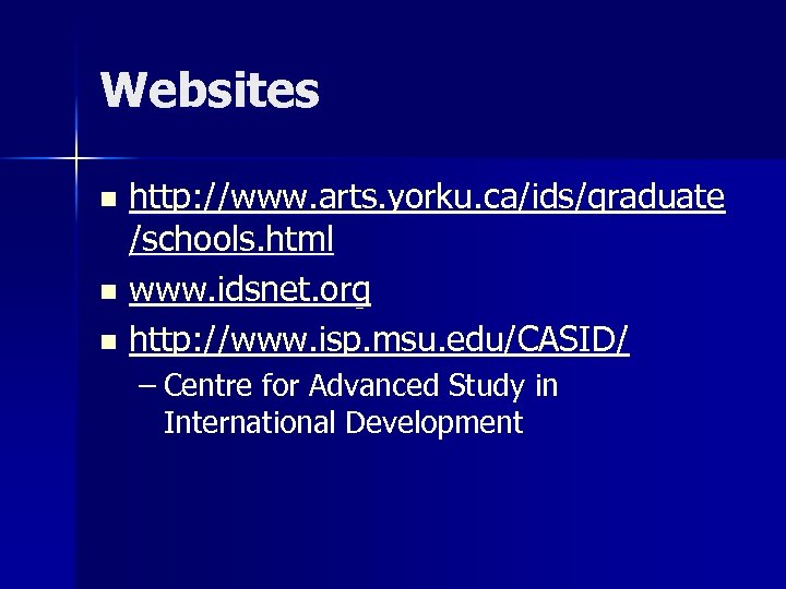 Websites http: //www. arts. yorku. ca/ids/graduate /schools. html n www. idsnet. org n http: