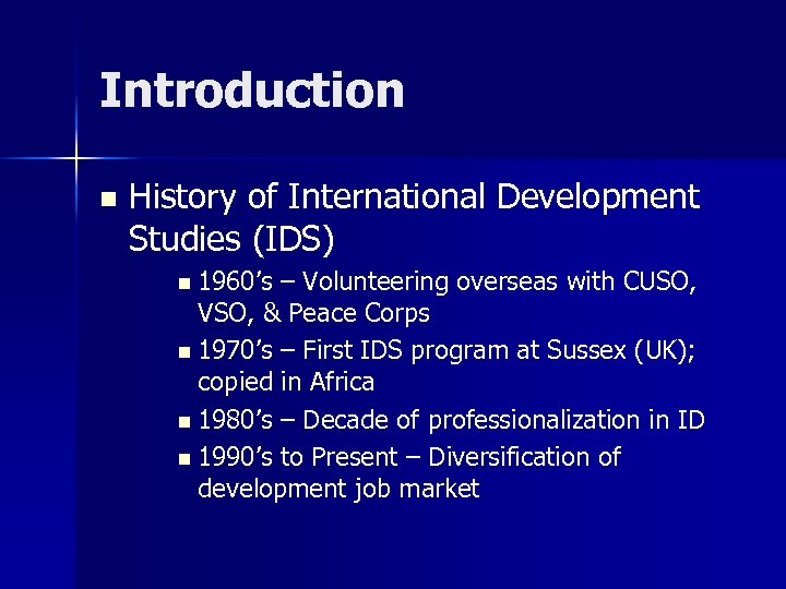 Introduction n History of International Development Studies (IDS) n 1960’s – Volunteering overseas with