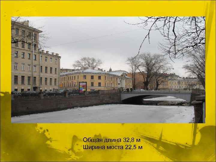 Общая длина 32, 8 м Ширина моста 22, 5 м 