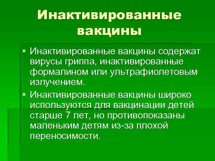 Инактивированные вакцины § Инактивированные вакцины содержат вирусы гриппа, инактивированные формалином или ультрафиолетовым излучением. §