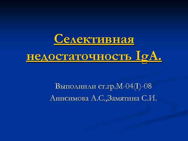 Селективная недостаточность Ig. A. Выполнили ст. гр. М-04(I)-08 Анисимова А. С. , Замятина С.