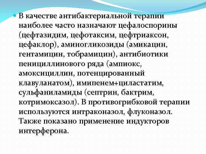  В качестве антибактериальной терапии наиболее часто назначают цефалоспорины (цефтазидим, цефотаксим, цефтриаксон, цефаклор), аминогликозиды