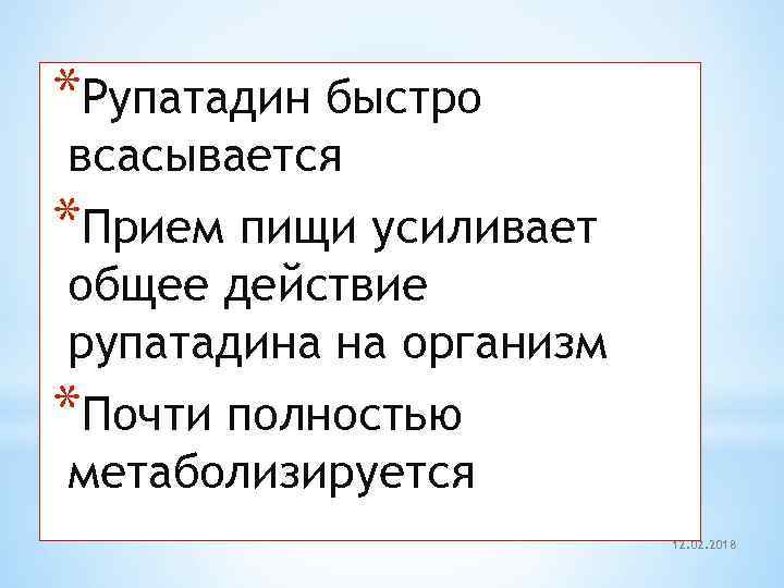 *Рупатадин быстро всасывается *Прием пищи усиливает общее действие рупатадина на организм *Почти полностью метаболизируется