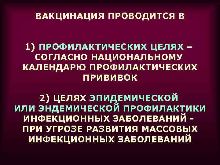 ВАКЦИНАЦИЯ ПРОВОДИТСЯ В 1) ПРОФИЛАКТИЧЕСКИХ ЦЕЛЯХ – СОГЛАСНО НАЦИОНАЛЬНОМУ КАЛЕНДАРЮ ПРОФИЛАКТИЧЕСКИХ ПРИВИВОК 2) ЦЕЛЯХ