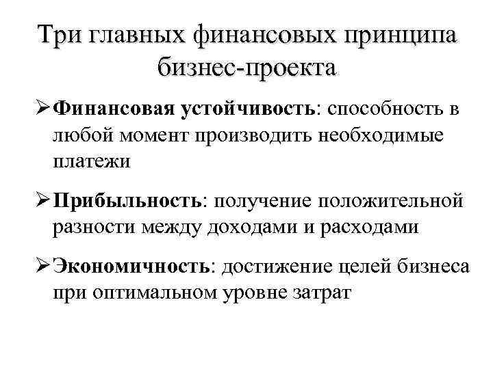 Три главных финансовых принципа бизнес-проекта Ø Финансовая устойчивость: способность в любой момент производить необходимые