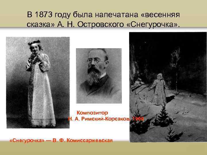 В 1873 году была напечатана «весенняя сказка» А. Н. Островского «Снегурочка» . Композитор Н.