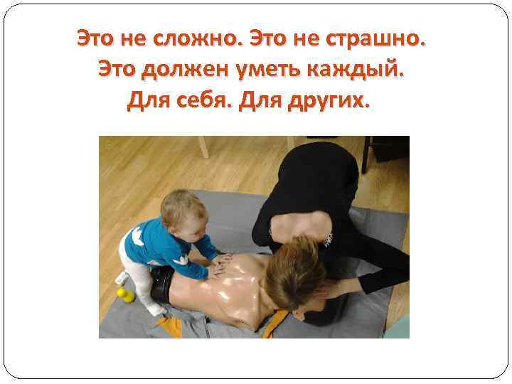 Это не сложно. Это не страшно. Это должен уметь каждый. Для себя. Для других.
