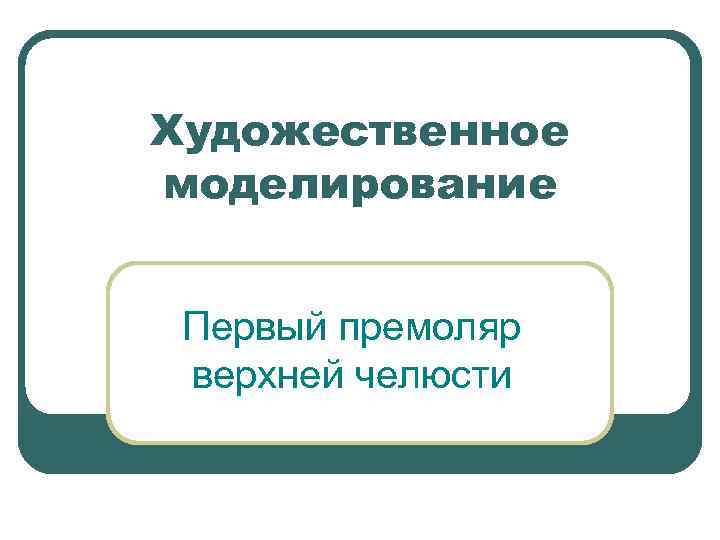 Художественное моделирование Первый премоляр верхней челюсти 
