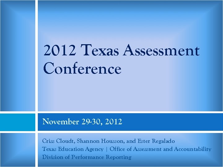 2012 Texas Assessment Conference November 29 -30, 2012 Criss Cloudt, Shannon Housson, and Ester