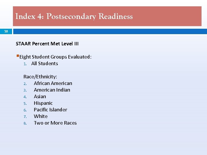 Index 4: Postsecondary Readiness 38 STAAR Percent Met Level III §Eight Student Groups Evaluated: