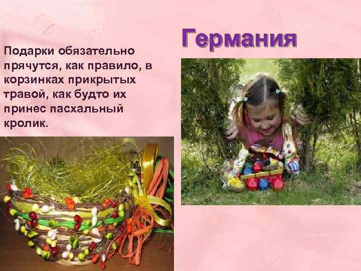 Подарки обязательно прячутся, как правило, в корзинках прикрытых травой, как будто их принес пасхальный