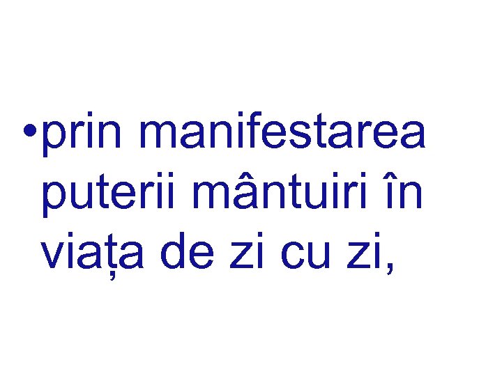  • prin manifestarea puterii mântuiri în viața de zi cu zi, 