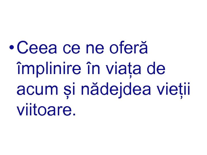  • Ceea ce ne oferă împlinire în viața de acum și nădejdea vieții