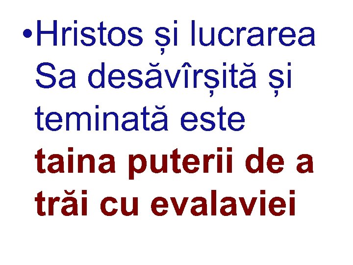  • Hristos și lucrarea Sa desăvîrșită și teminată este taina puterii de a