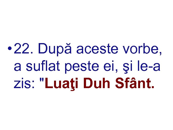  • 22. După aceste vorbe, a suflat peste ei, şi le-a zis: 