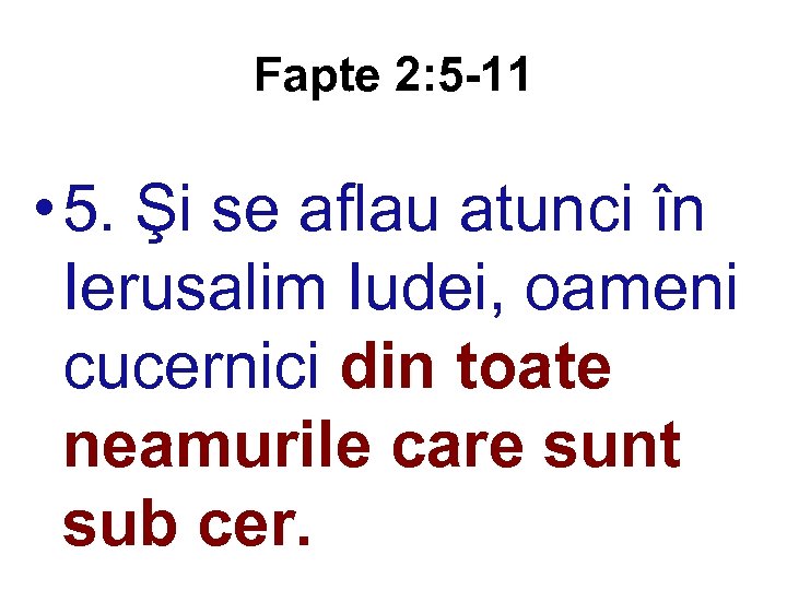 Fapte 2: 5 -11 • 5. Şi se aflau atunci în Ierusalim Iudei, oameni