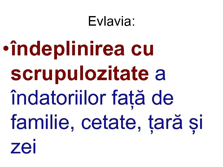 Evlavia: • îndeplinirea cu scrupulozitate a îndatoriilor față de familie, cetate, țară și zei