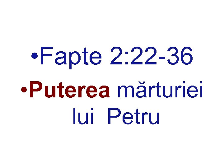  • Fapte 2: 22 -36 • Puterea mărturiei lui Petru 