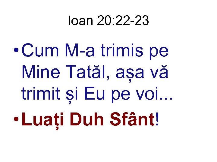 Ioan 20: 22 -23 • Cum M-a trimis pe Mine Tatăl, așa vă trimit