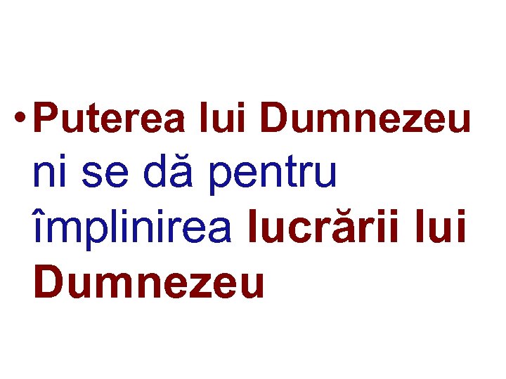  • Puterea lui Dumnezeu ni se dă pentru împlinirea lucrării lui Dumnezeu 