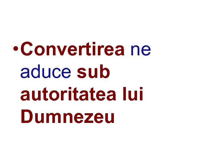  • Convertirea ne aduce sub autoritatea lui Dumnezeu 