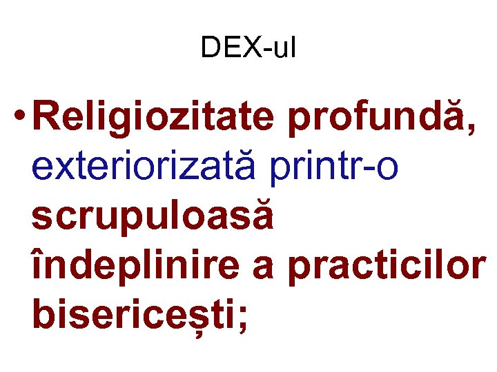 DEX-ul • Religiozitate profundă, exteriorizată printr-o scrupuloasă îndeplinire a practicilor bisericești; 