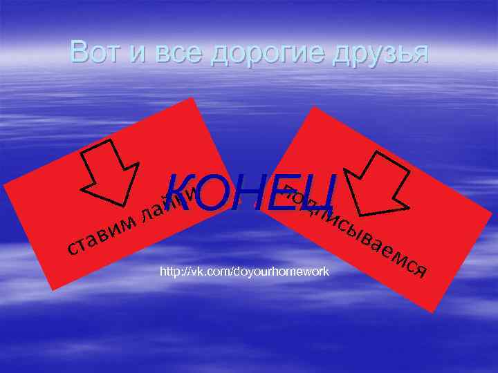 Вот и все дорогие друзья КОНЕЦ http: //vk. com/doyourhomework 