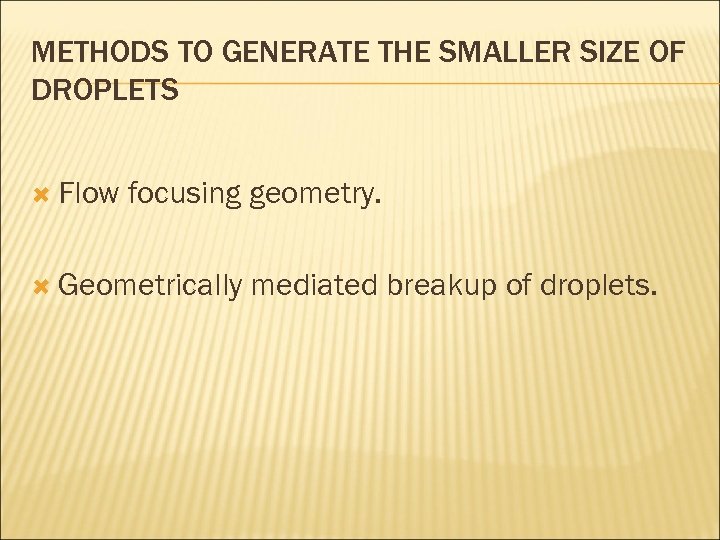 METHODS TO GENERATE THE SMALLER SIZE OF DROPLETS Flow focusing geometry. Geometrically mediated breakup