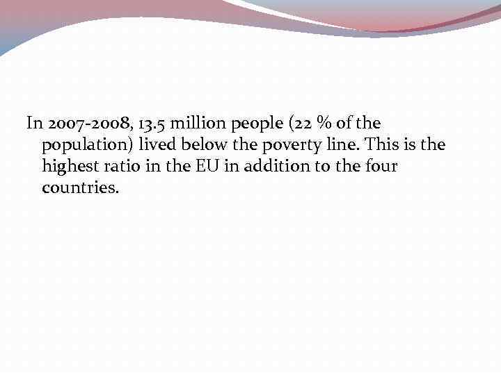 In 2007 -2008, 13. 5 million people (22 % of the population) lived below