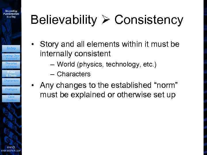 Believability Consistency Intro Getting Over Yourself Theories of Story Rules & Tools Characters Dialogue