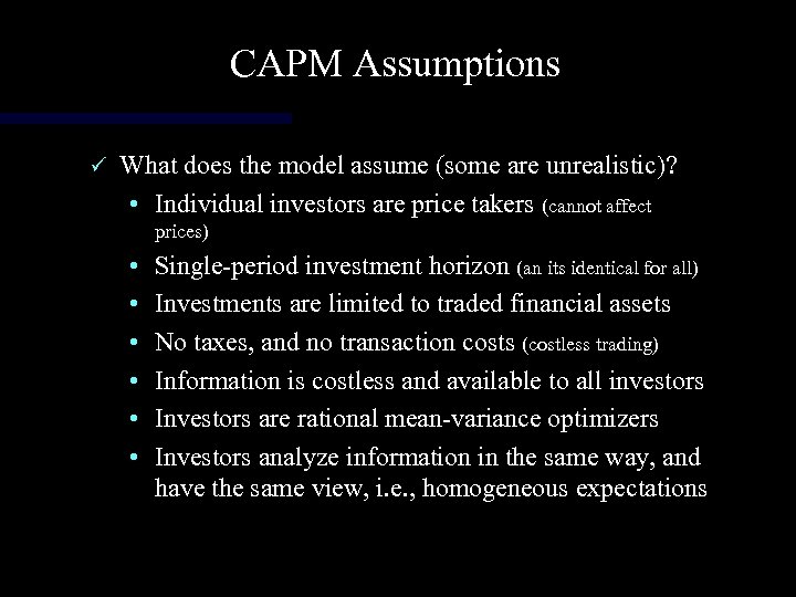 CAPM Assumptions ü What does the model assume (some are unrealistic)? • Individual investors