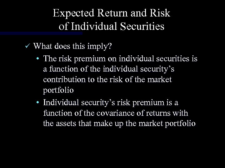 Expected Return and Risk of Individual Securities ü What does this imply? • The