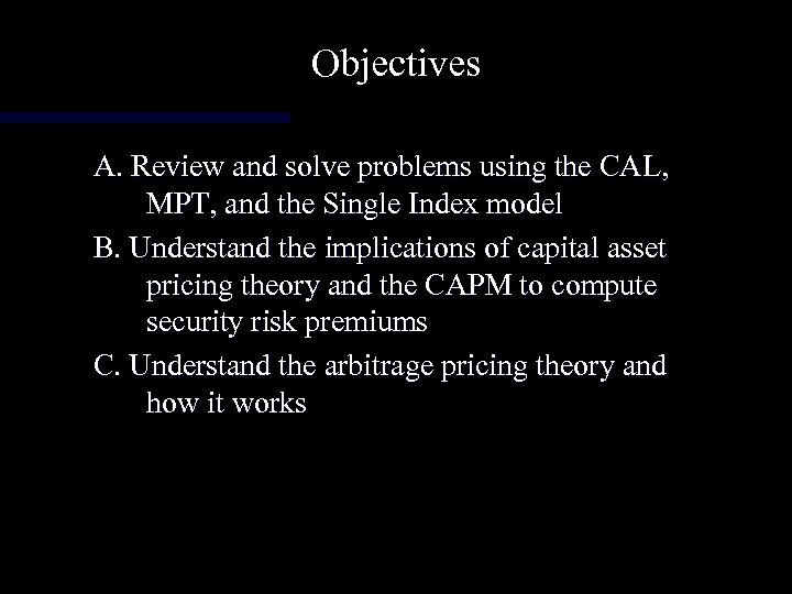 Objectives A. Review and solve problems using the CAL, MPT, and the Single Index