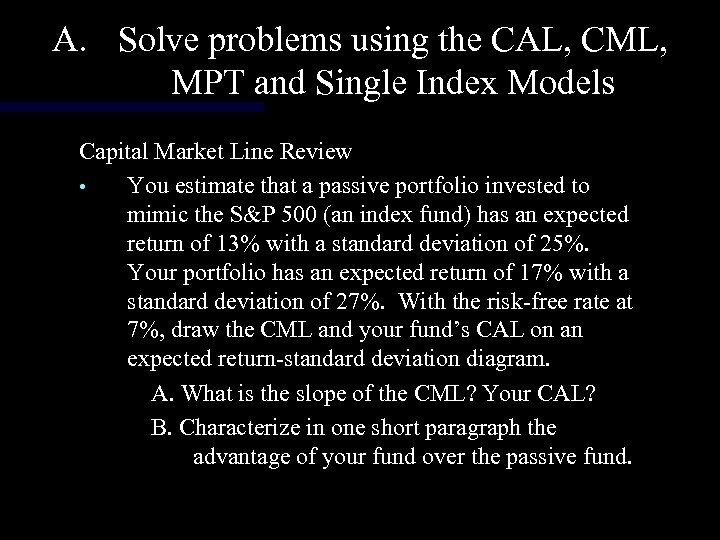 A. Solve problems using the CAL, CML, MPT and Single Index Models Capital Market