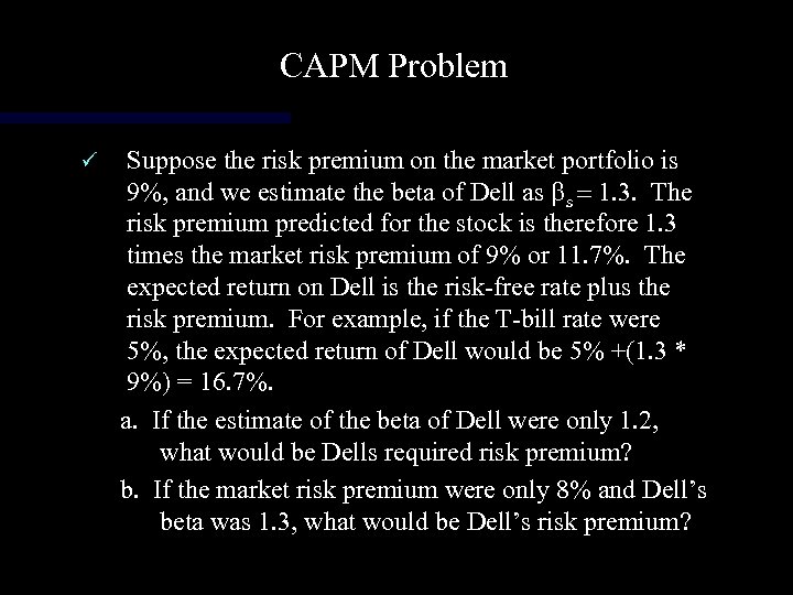 CAPM Problem ü Suppose the risk premium on the market portfolio is 9%, and