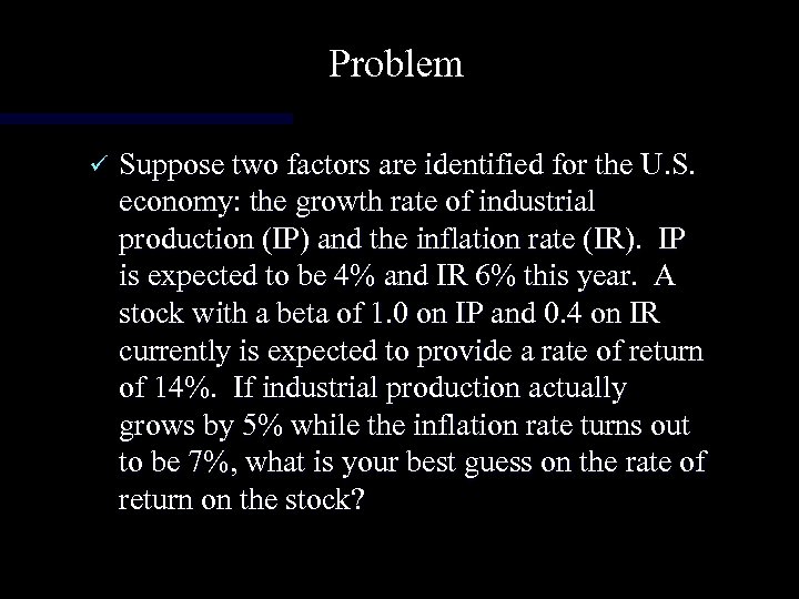 Problem ü Suppose two factors are identified for the U. S. economy: the growth