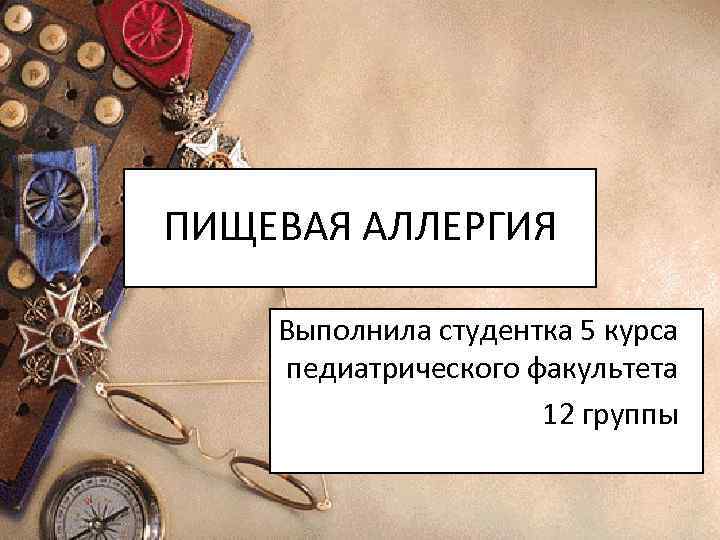 ПИЩЕВАЯ АЛЛЕРГИЯ Выполнила студентка 5 курса педиатрического факультета 12 группы 