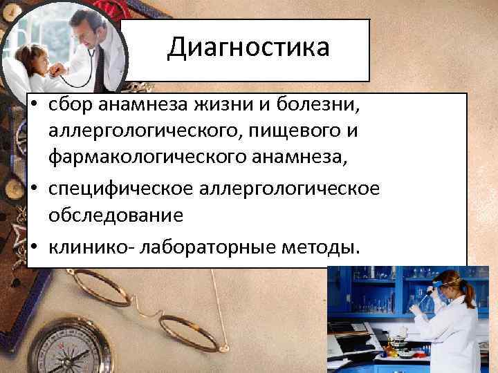 Диагностика • сбор анамнеза жизни и болезни, аллергологического, пищевого и фармакологического анамнеза, • специфическое