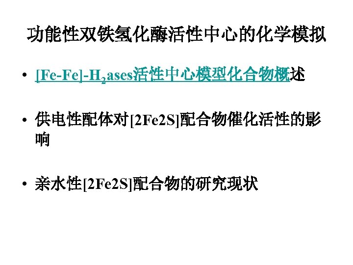 功能性双铁氢化酶活性中心的化学模拟 • [Fe-Fe]-H 2 ases活性中心模型化合物概述 • 供电性配体对[2 Fe 2 S]配合物催化活性的影 响 • 亲水性[2 Fe
