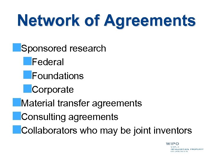 Network of Agreements Sponsored research Federal Foundations Corporate Material transfer agreements Consulting agreements Collaborators