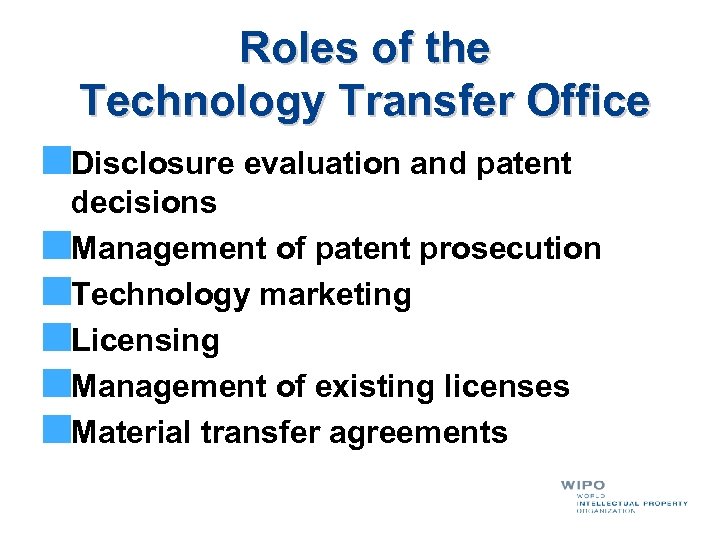 Roles of the Technology Transfer Office Disclosure evaluation and patent decisions Management of patent
