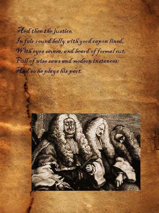 And then the justice, In fair round belly with good capon lined, With eyes