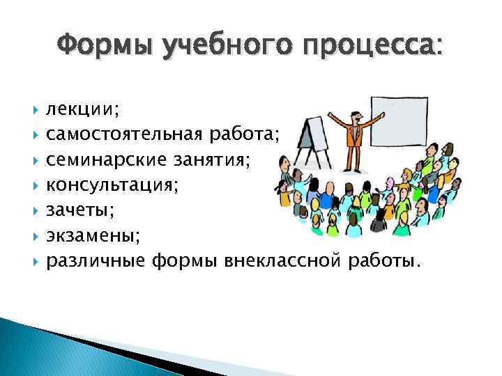 Формы учебного процесса: лекции; самостоятельная работа; семинарские занятия; консультация; зачеты; экзамены; различные формы внеклассной