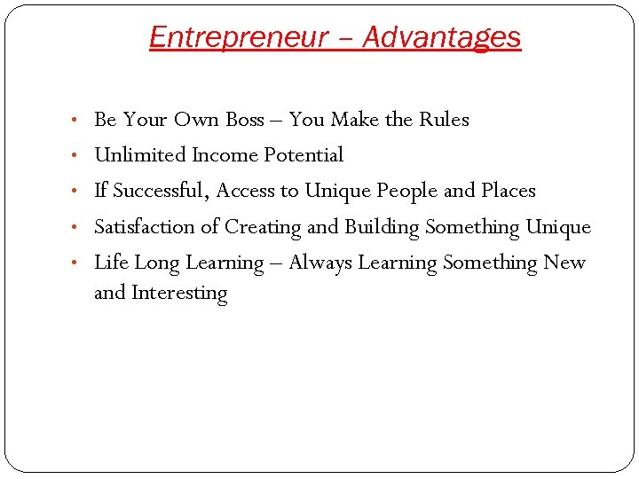 Entrepreneur – Advantages • Be Your Own Boss – You Make the Rules •