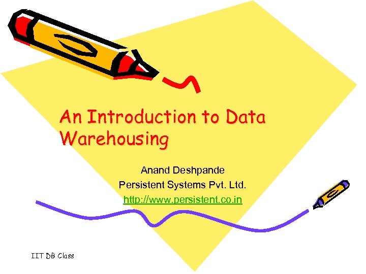 An Introduction to Data Warehousing Anand Deshpande Persistent Systems Pvt. Ltd. http: //www. persistent.