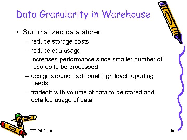 Data Granularity in Warehouse • Summarized data stored – reduce storage costs – reduce